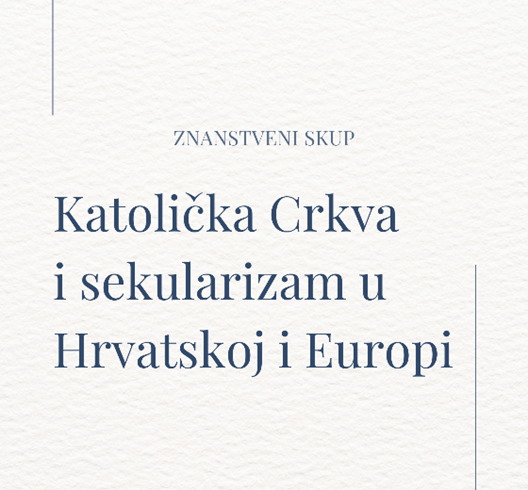 Znanstveni skup „Katolička Crkva i sekularizam u Hrvatskoj i Europi“  